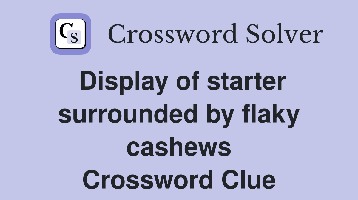 Display of starter surrounded by flaky cashews Crossword Clue