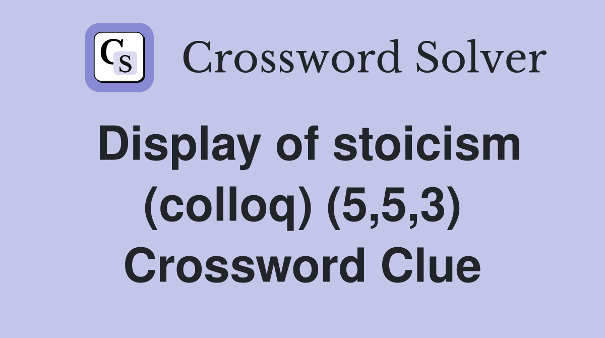 Display of stoicism (colloq) (5,5,3) Crossword Clue