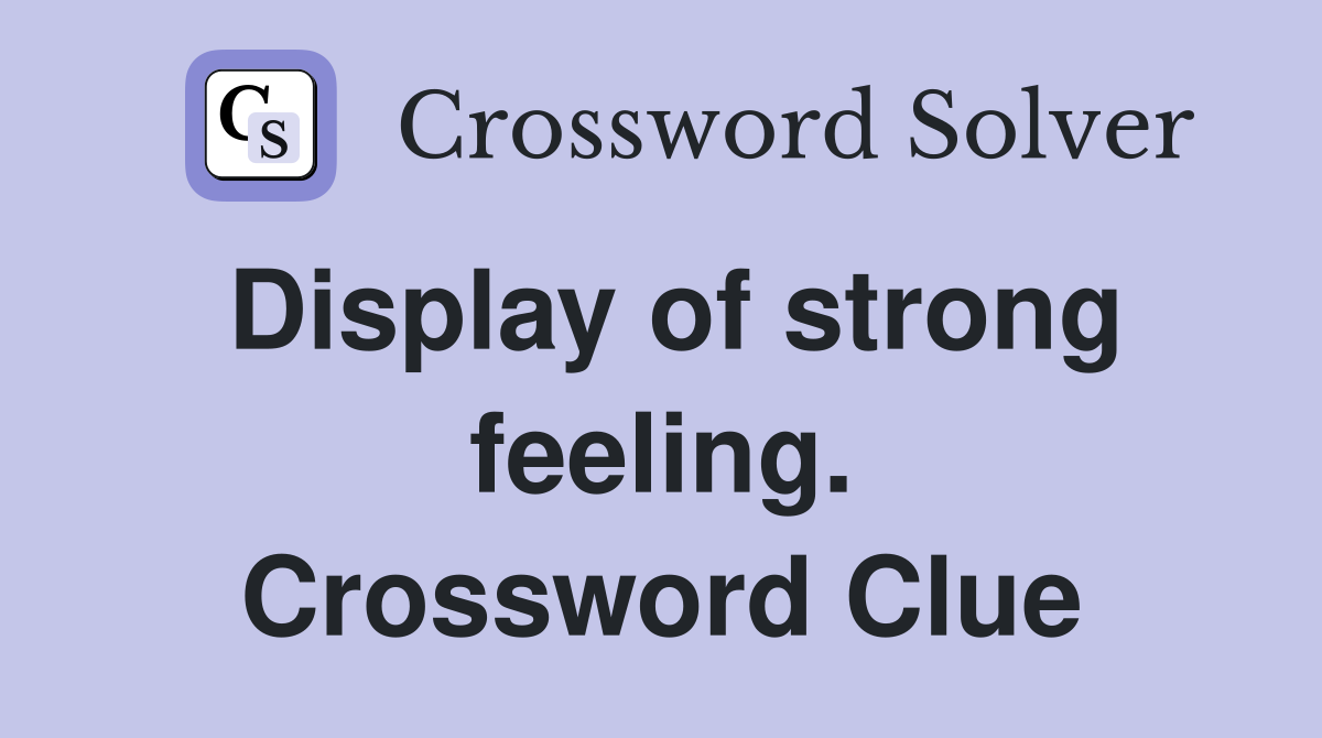 Display of strong feeling. Crossword Clue