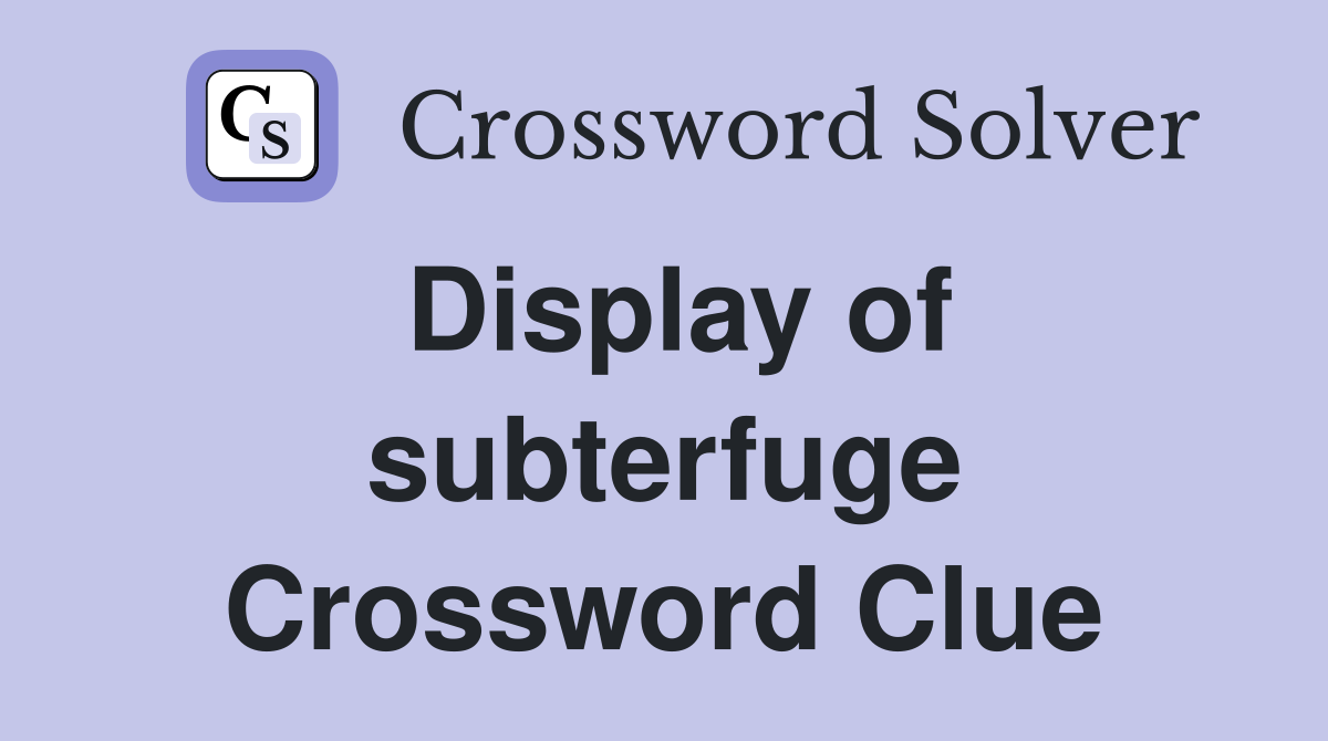 Display of subterfuge Crossword Clue