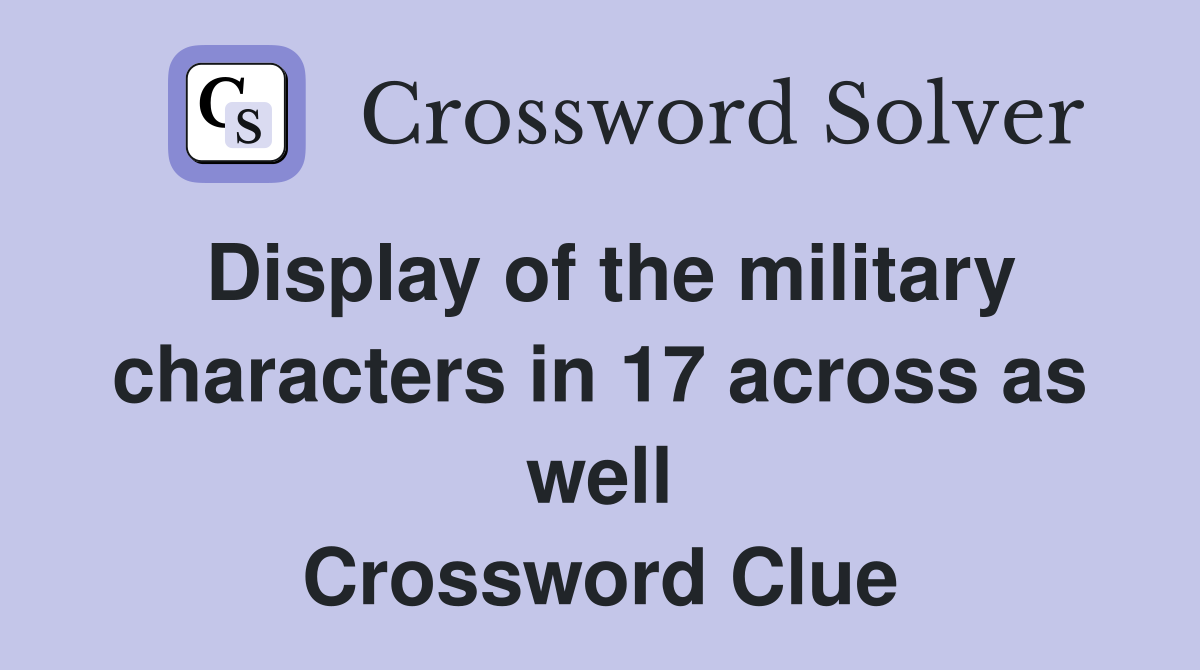 Display of the military characters in 17 across as well Crossword Clue