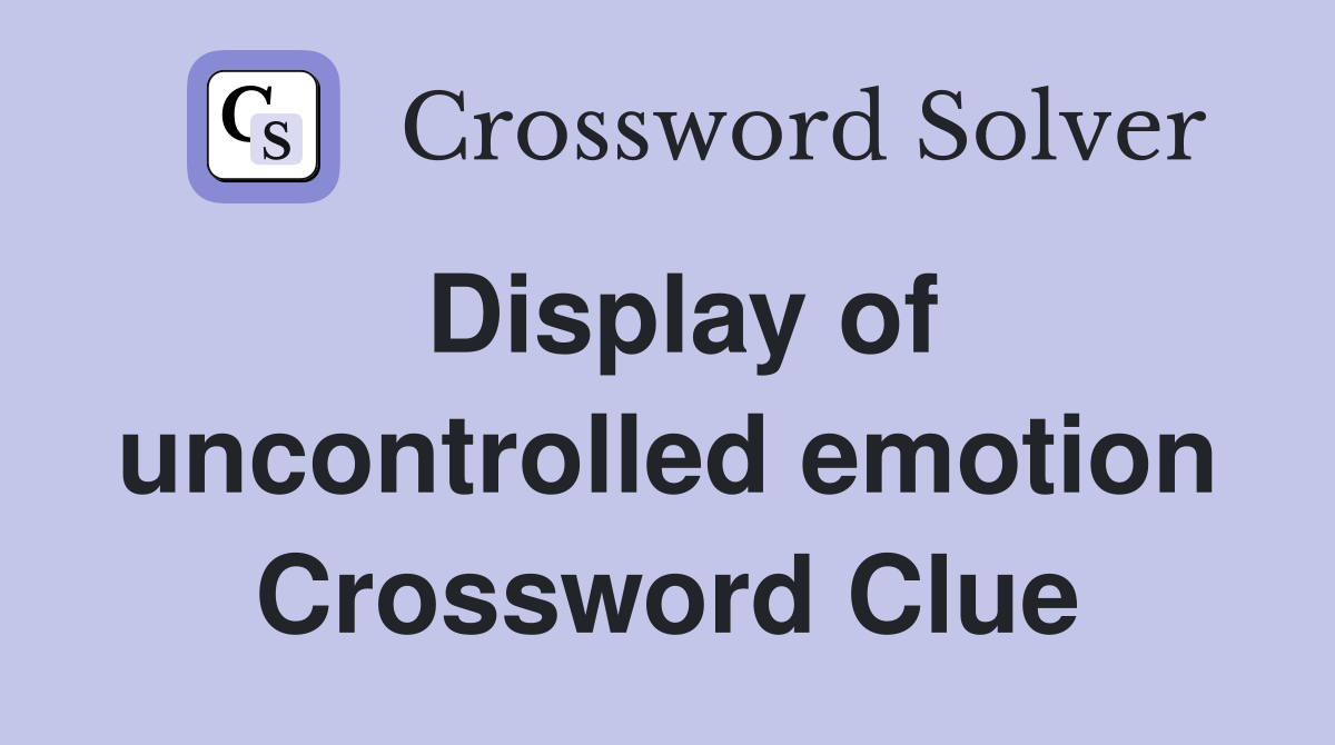Display of uncontrolled emotion Crossword Clue