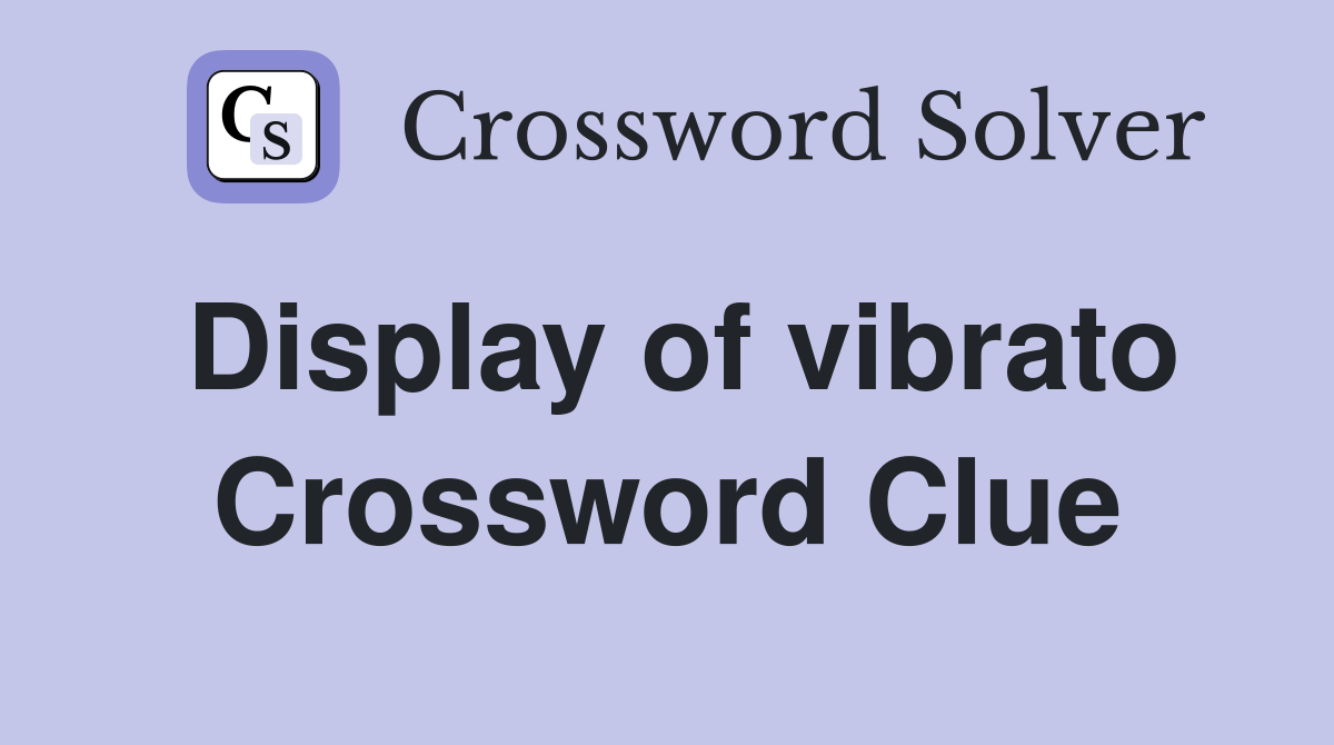 Display of vibrato Crossword Clue