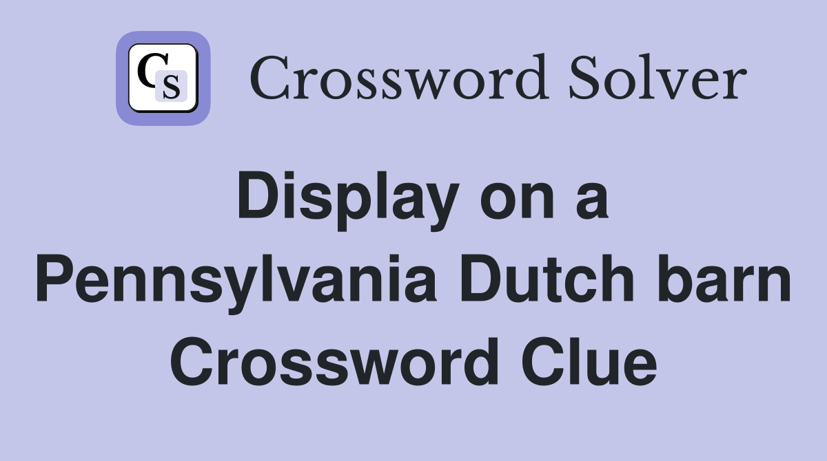 Display on a Pennsylvania Dutch barn Crossword Clue