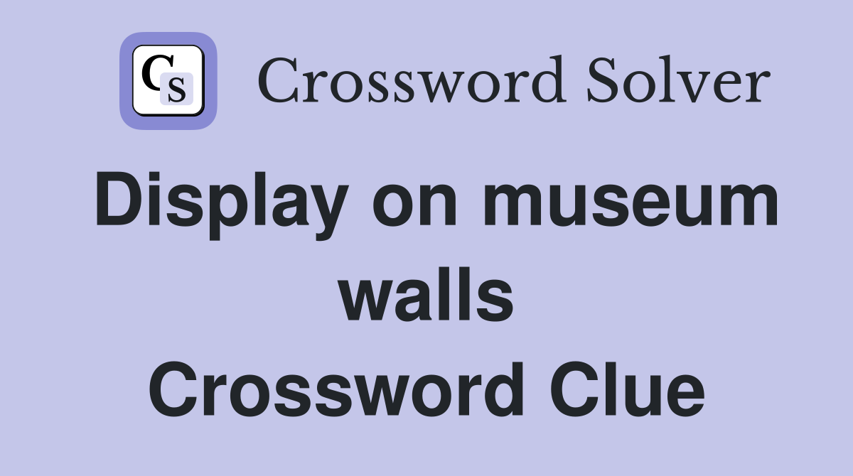 Display on museum walls Crossword Clue