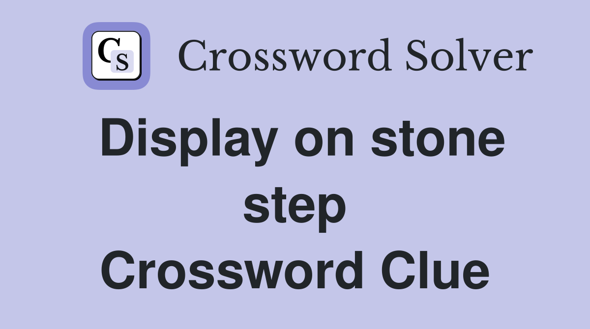 Display on stone step Crossword Clue