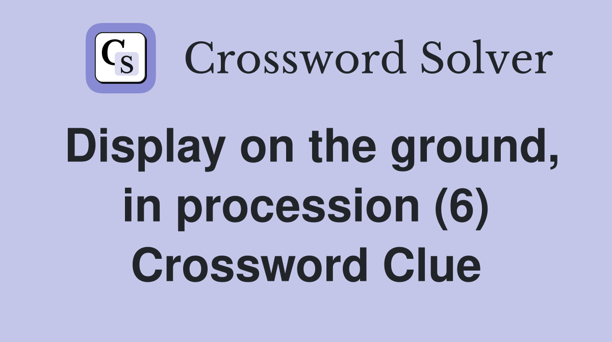 Display on the ground, in procession (6) Crossword Clue