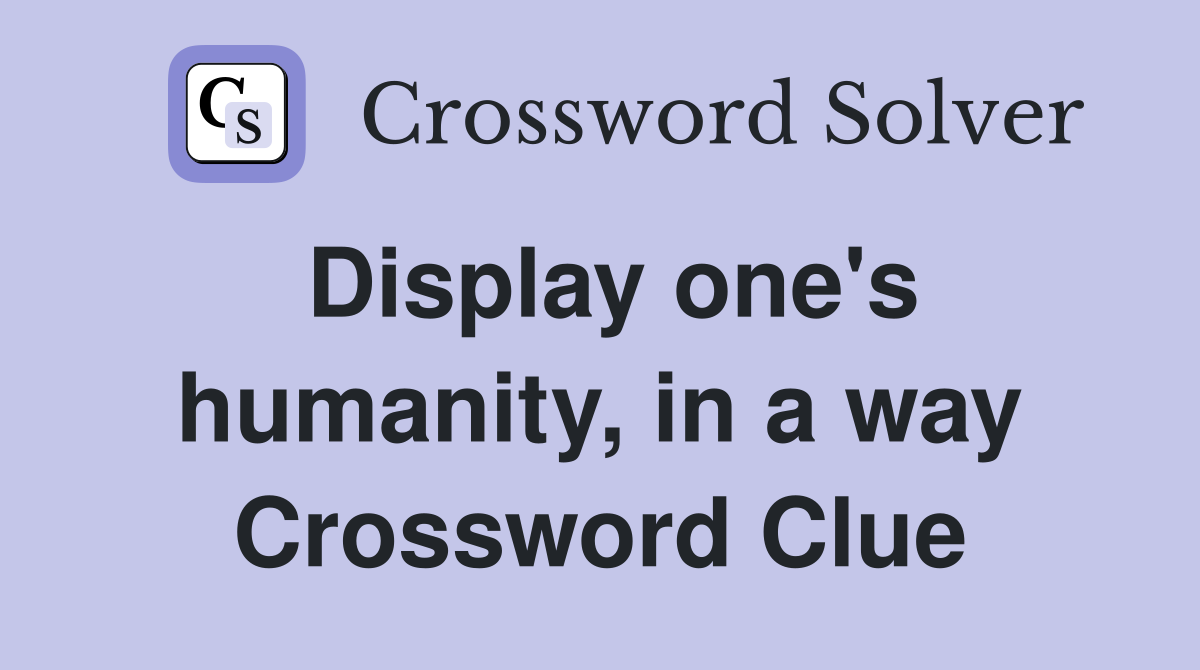 Display one's humanity, in a way Crossword Clue