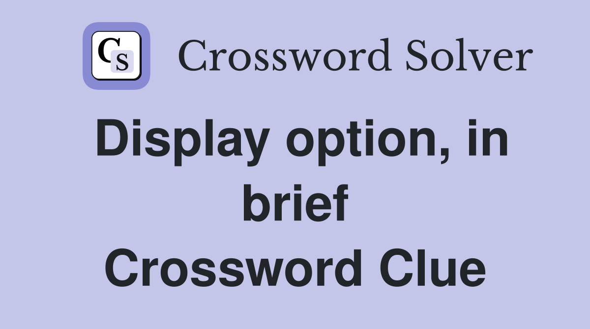Display option, in brief Crossword Clue
