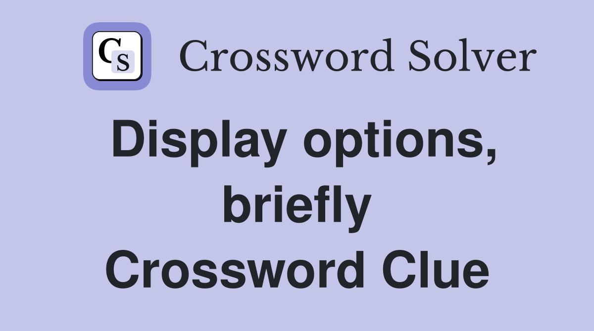 Display options, briefly Crossword Clue