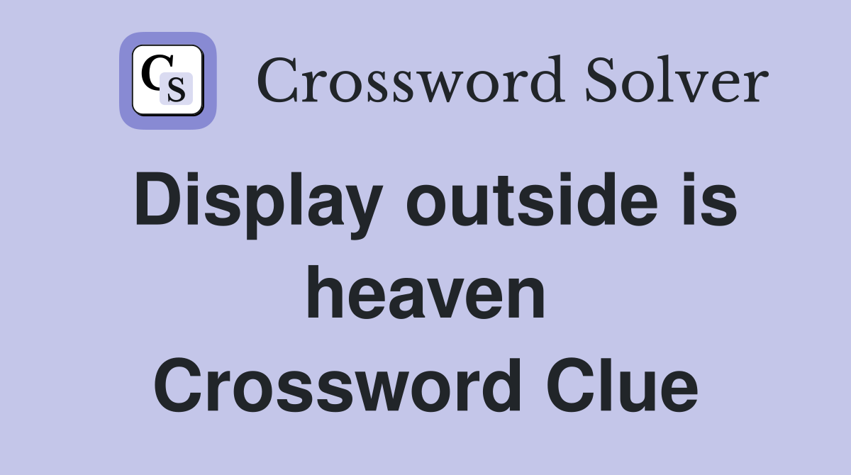 Display outside is heaven Crossword Clue