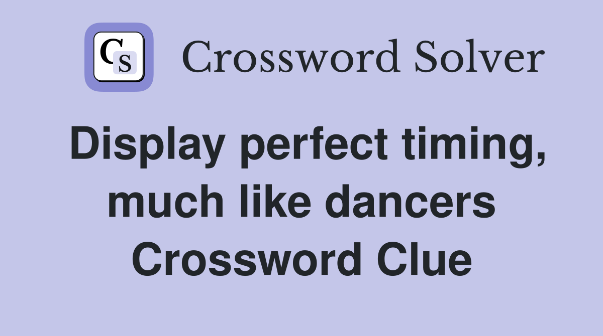 Display perfect timing, much like dancers Crossword Clue