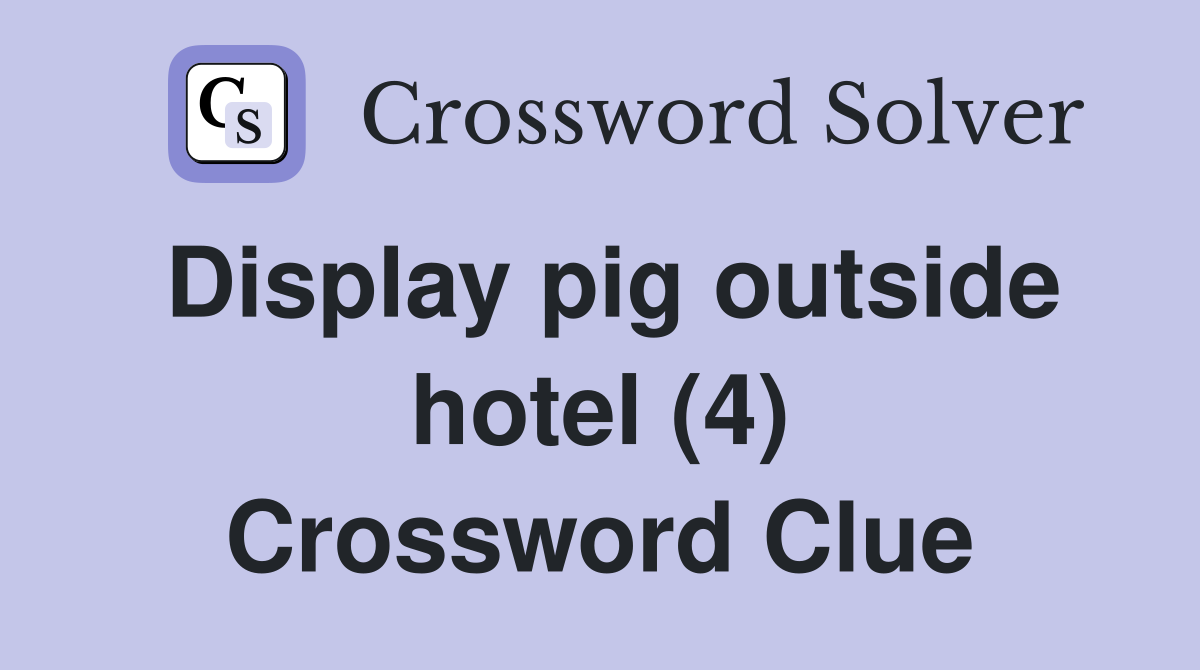 Display pig outside hotel (4) Crossword Clue