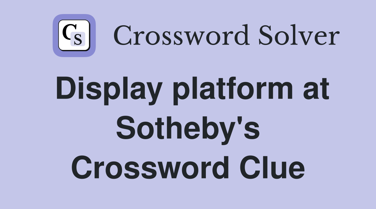 Display platform at Sotheby's Crossword Clue