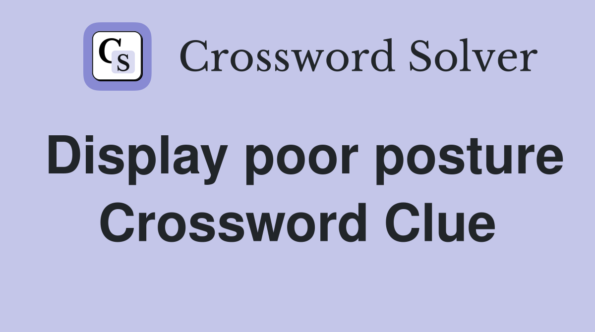 Display poor posture Crossword Clue