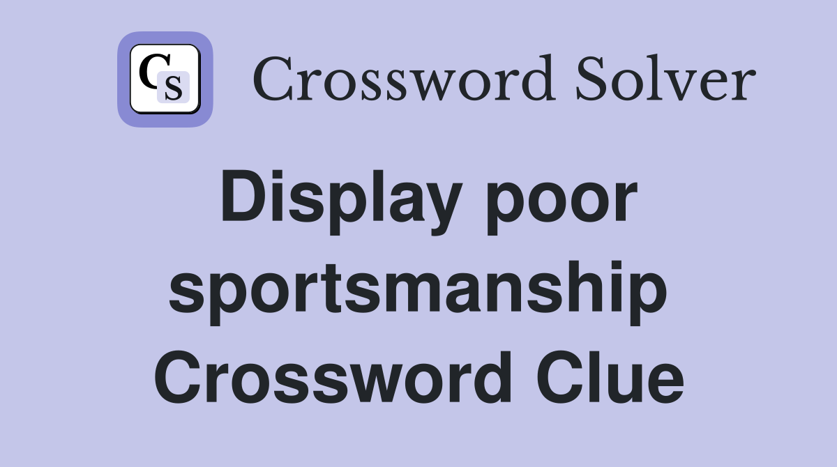 Display poor sportsmanship Crossword Clue