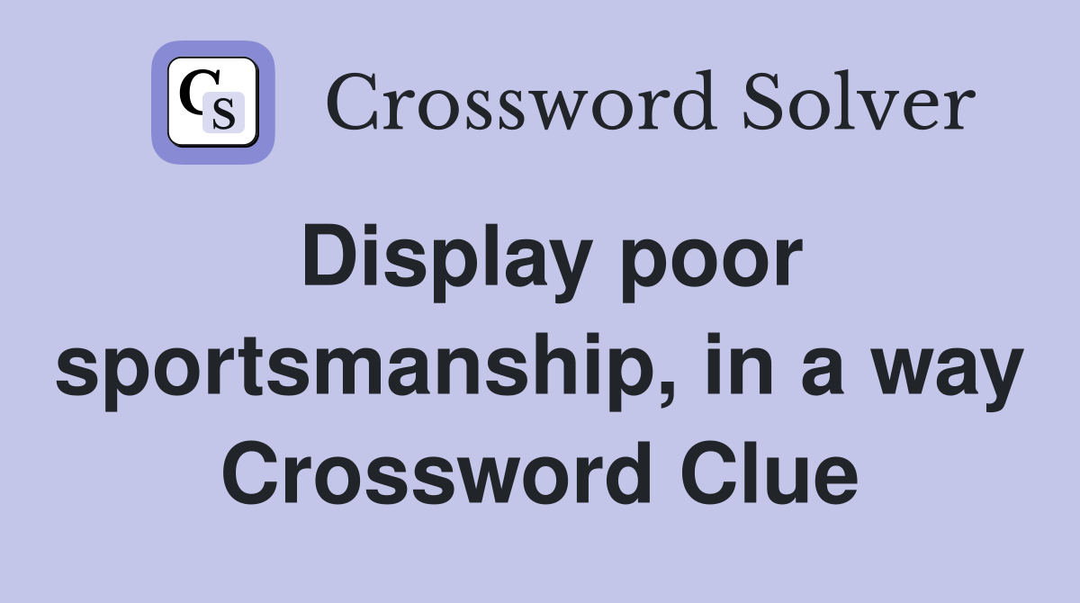 Display poor sportsmanship, in a way Crossword Clue
