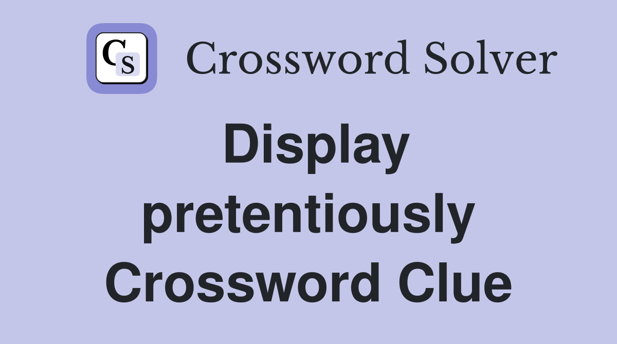 Display pretentiously Crossword Clue