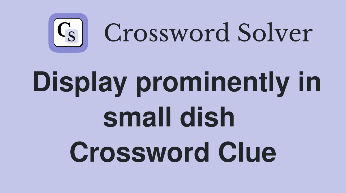 Display prominently in small dish  Crossword Clue