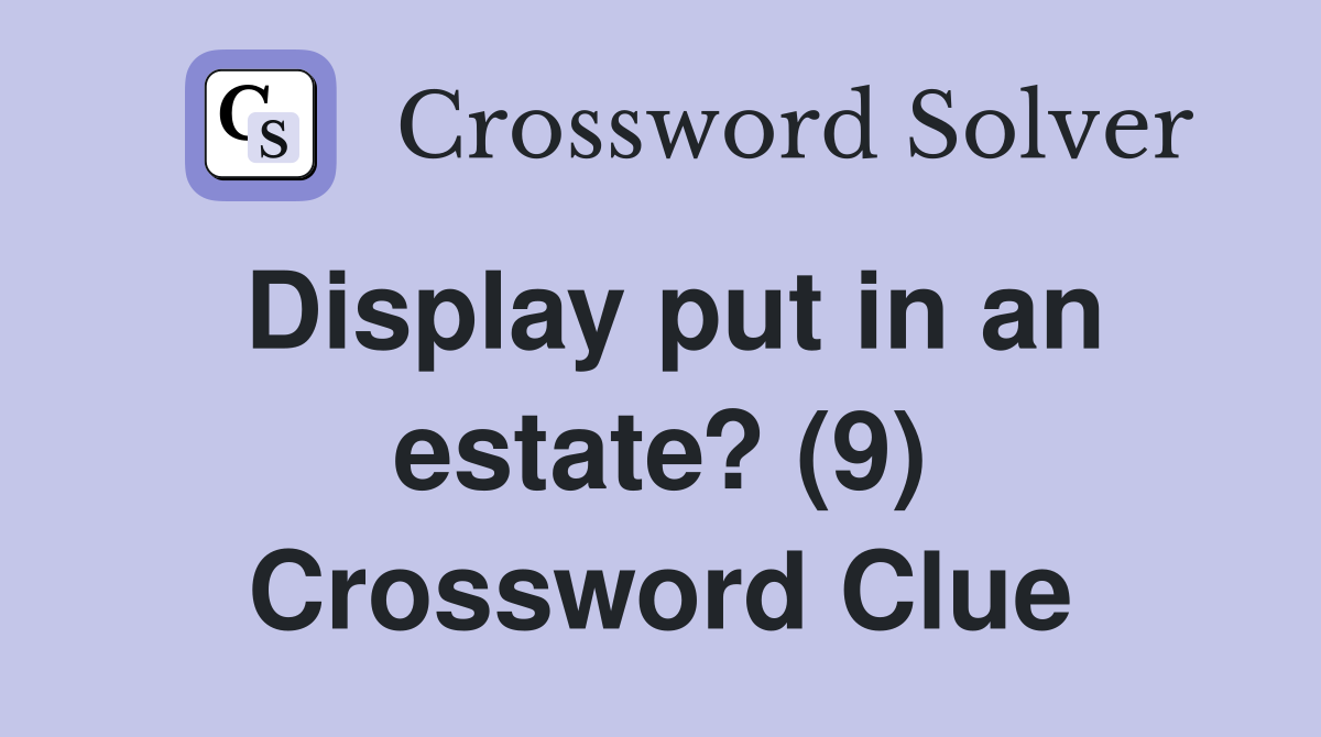 Display put in an estate? (9) Crossword Clue
