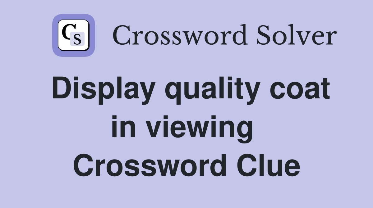 Display quality coat in viewing  Crossword Clue