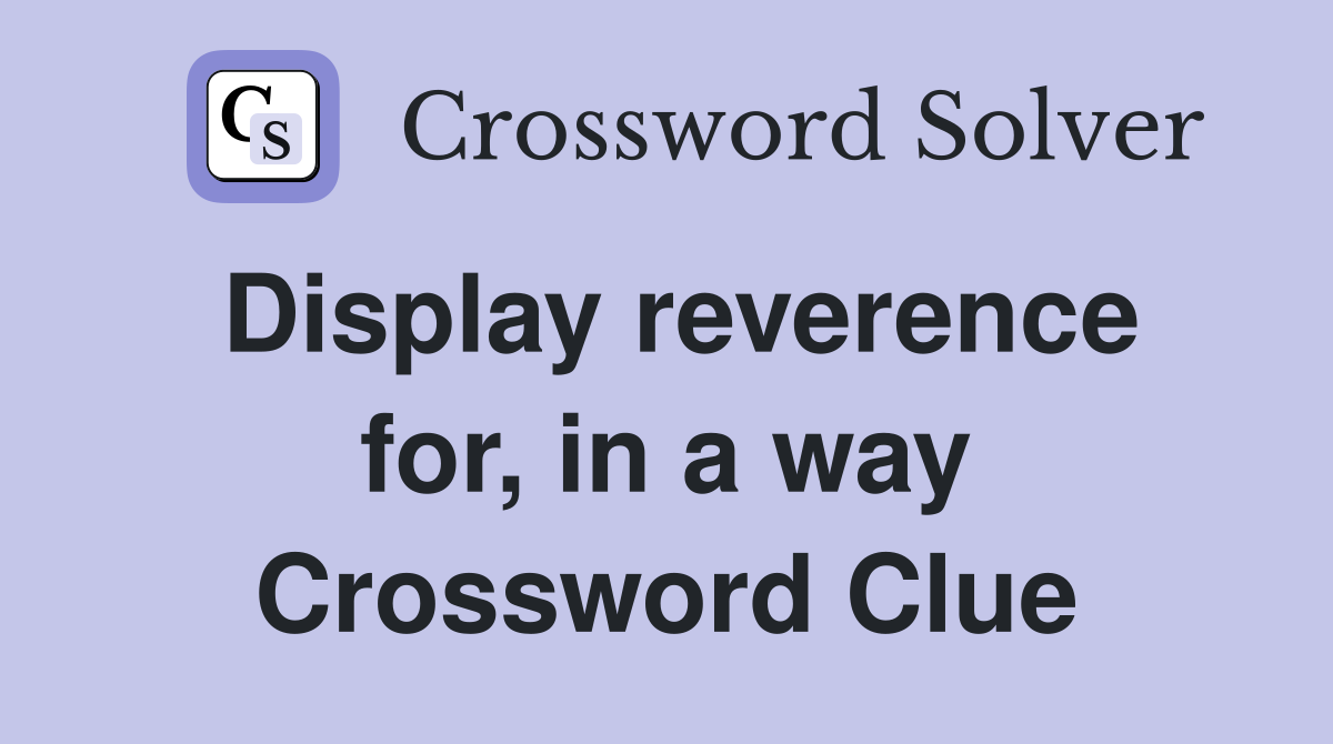 Display reverence for, in a way Crossword Clue