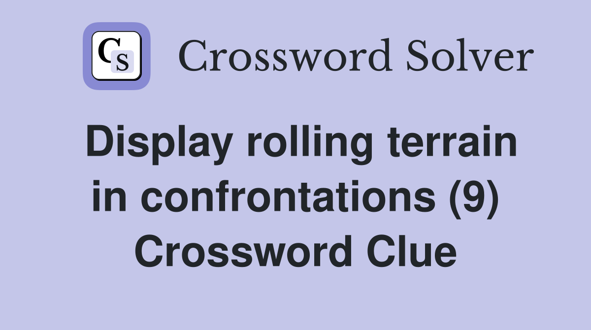 Display rolling terrain in confrontations (9) Crossword Clue