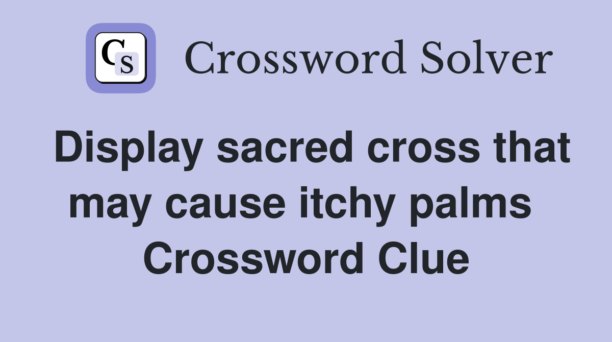 Display sacred cross that may cause itchy palms  Crossword Clue
