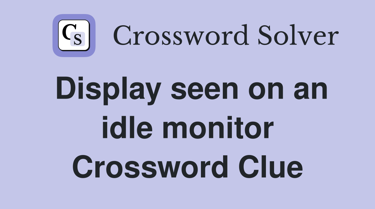 Display seen on an idle monitor Crossword Clue