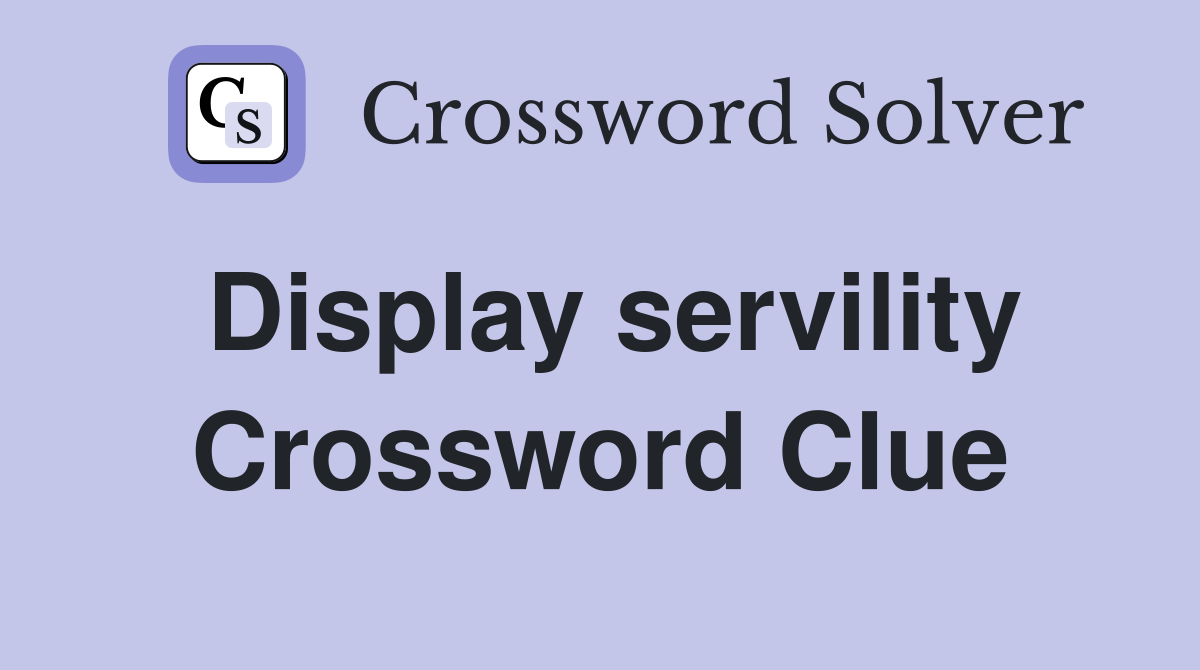 Display servility Crossword Clue