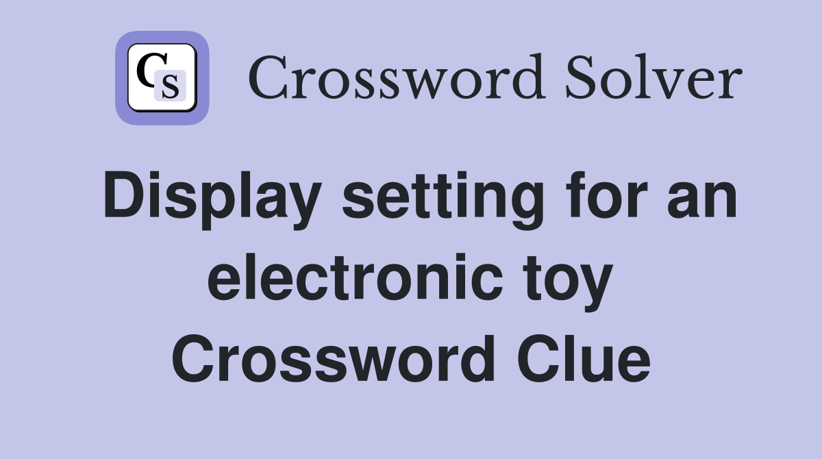 Display setting for an electronic toy Crossword Clue