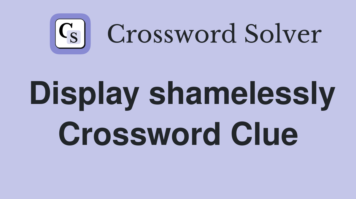 Display shamelessly Crossword Clue