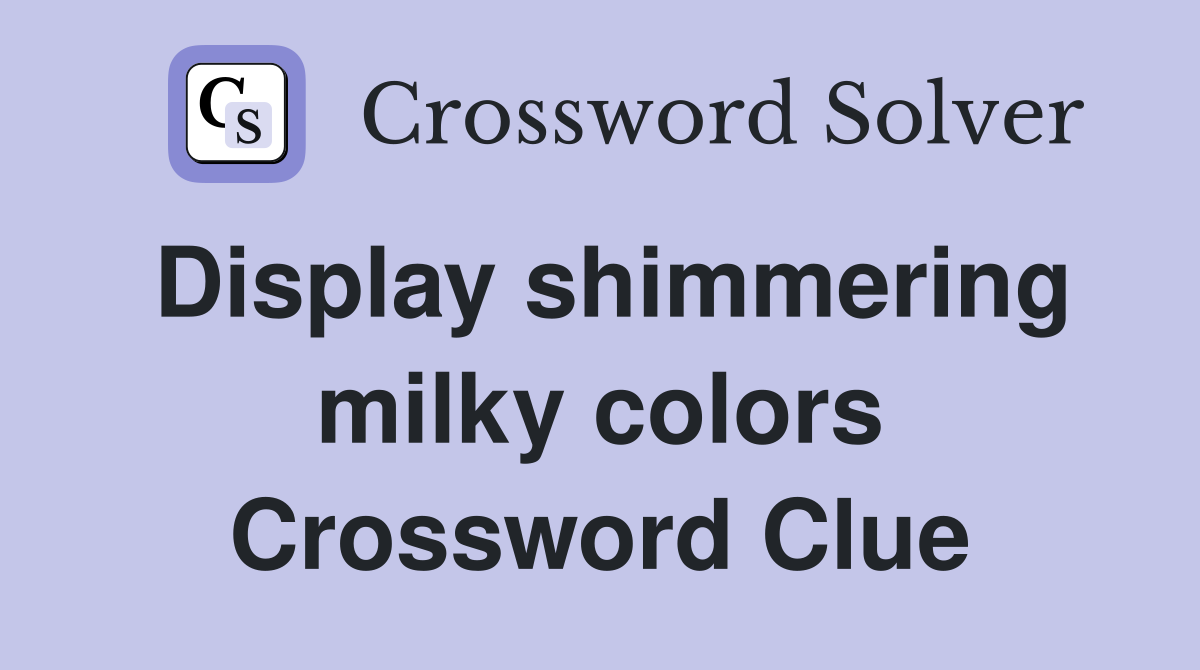 Display shimmering milky colors Crossword Clue