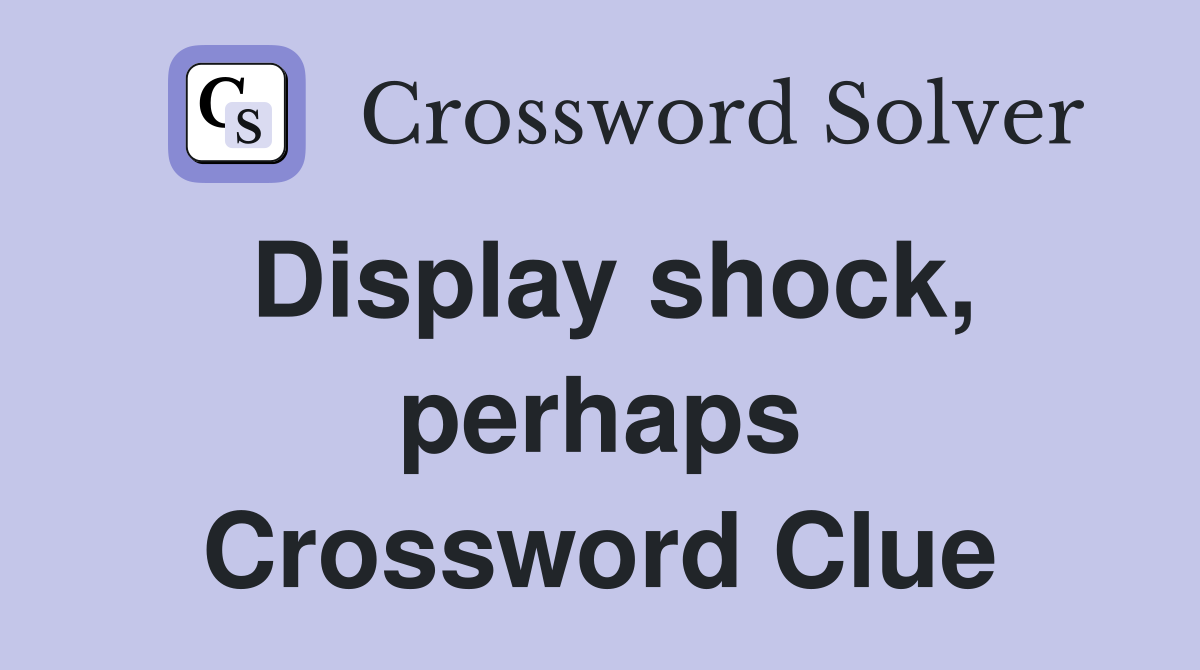 Display shock, perhaps Crossword Clue