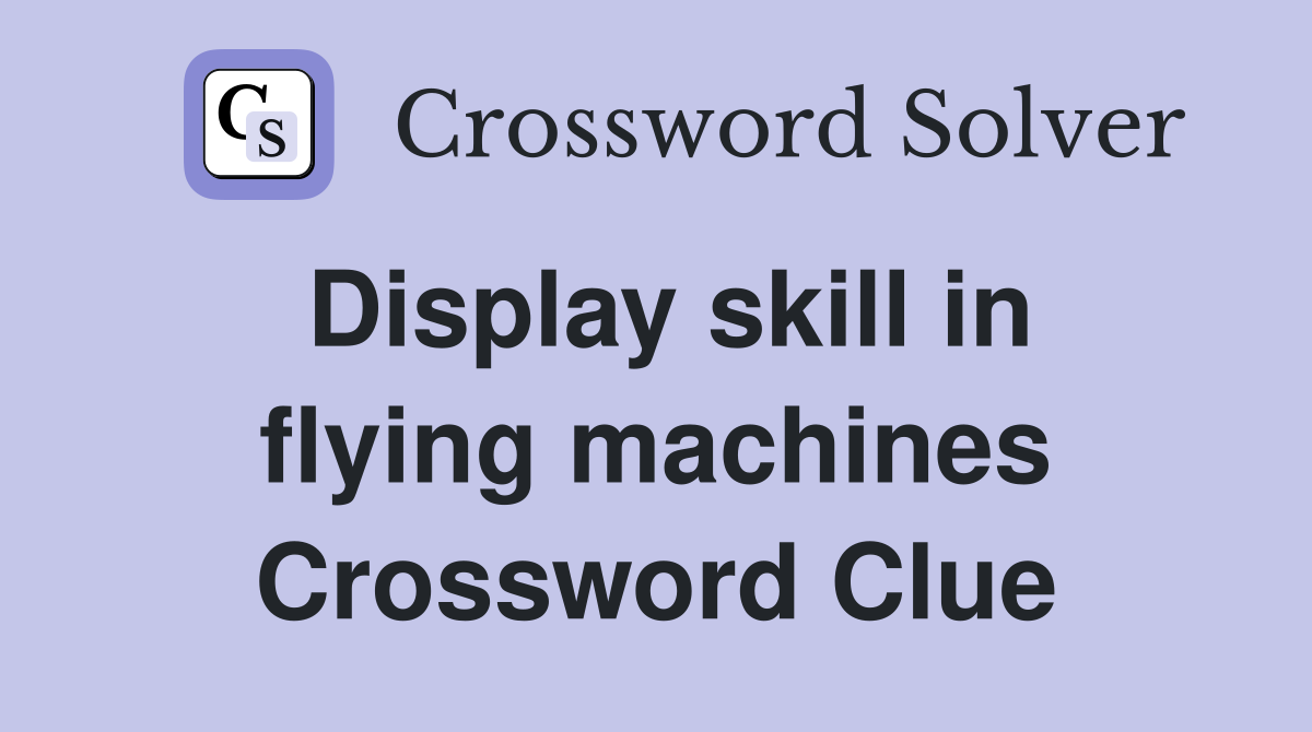 Display skill in flying machines Crossword Clue