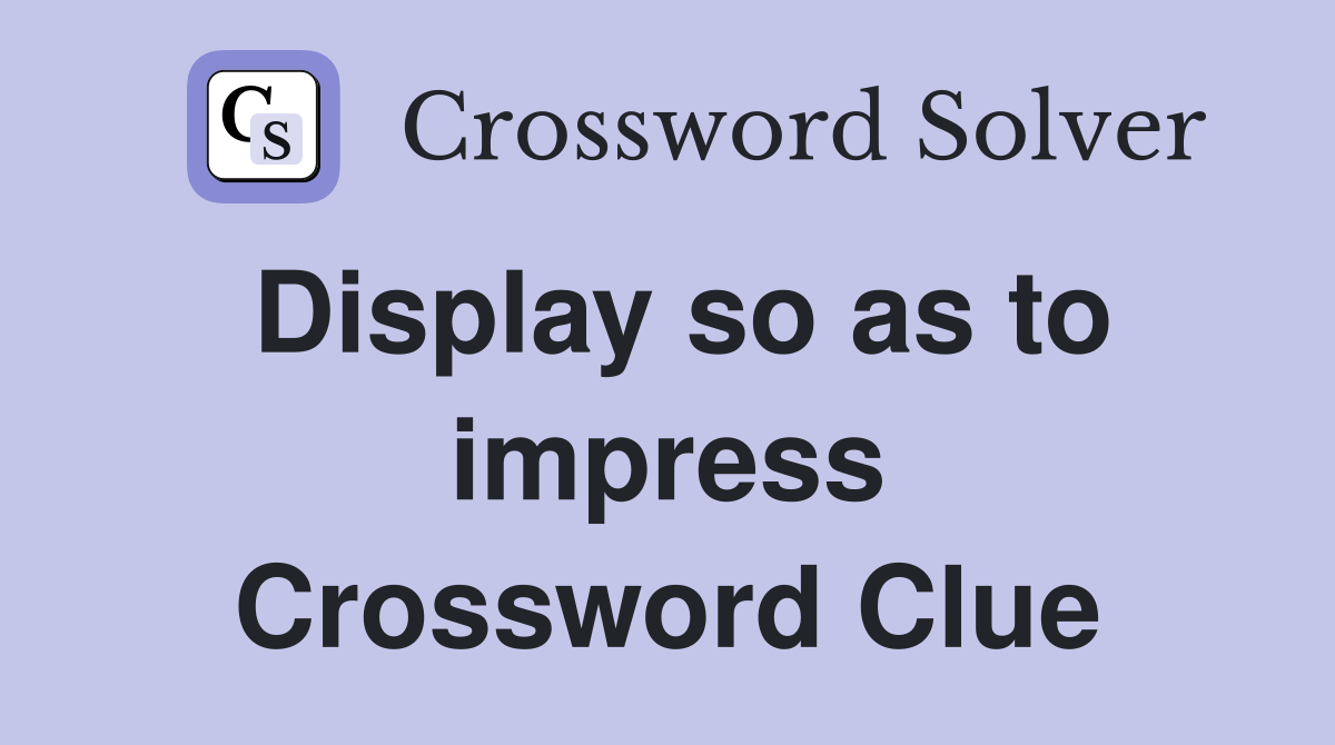 Display so as to impress Crossword Clue