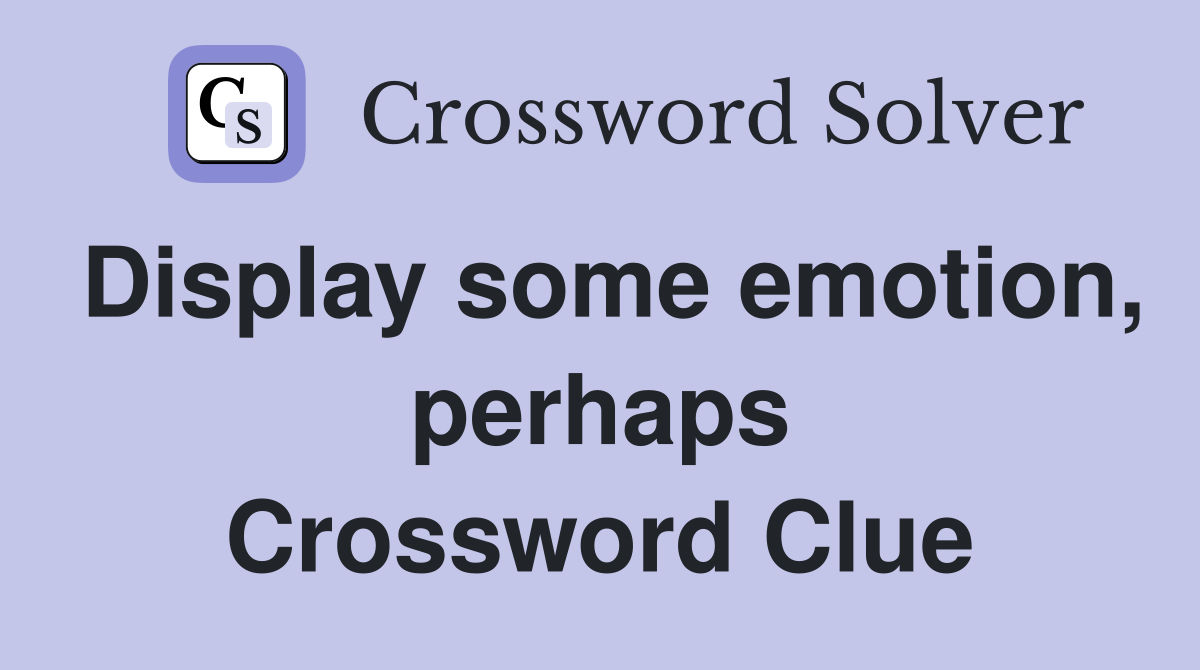 Display some emotion, perhaps Crossword Clue