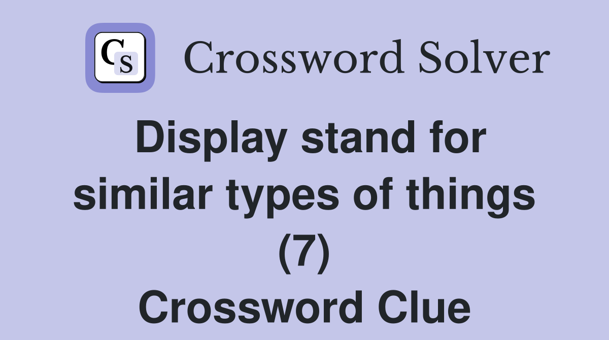 Display stand for similar types of things (7) Crossword Clue