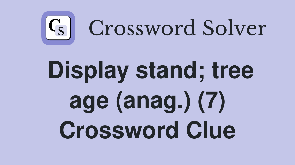 Display stand; tree age (anag.) (7) Crossword Clue