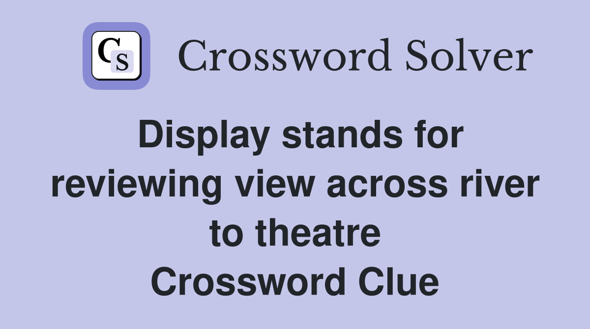 Display stands for reviewing view across river to theatre Crossword Clue