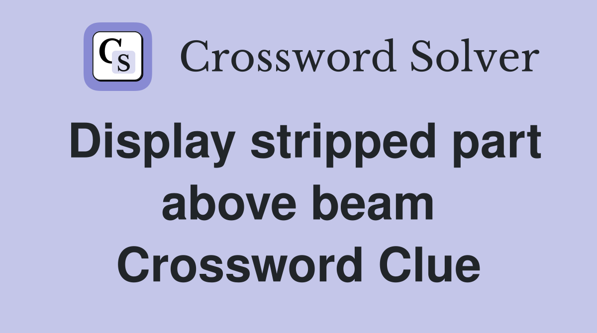 Display stripped part above beam Crossword Clue