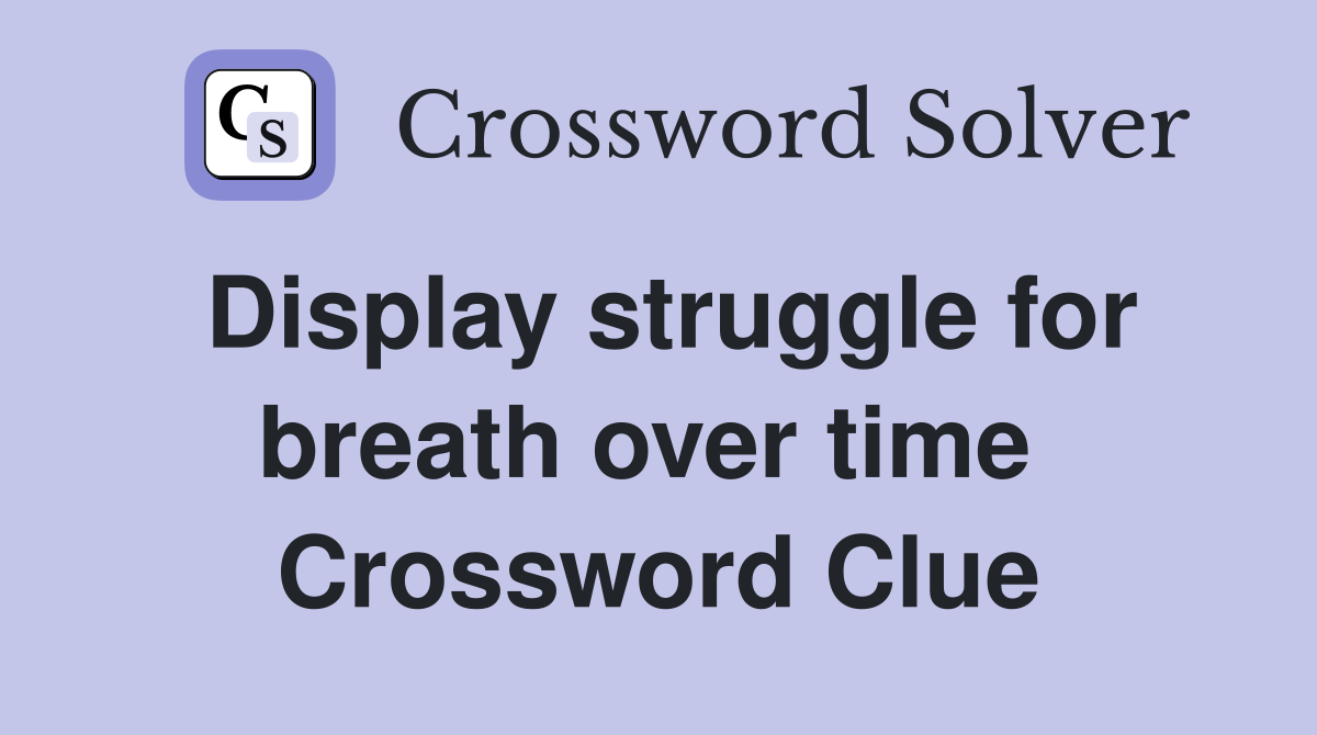 Display struggle for breath over time  Crossword Clue