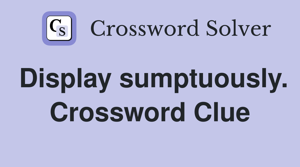 Display sumptuously. Crossword Clue