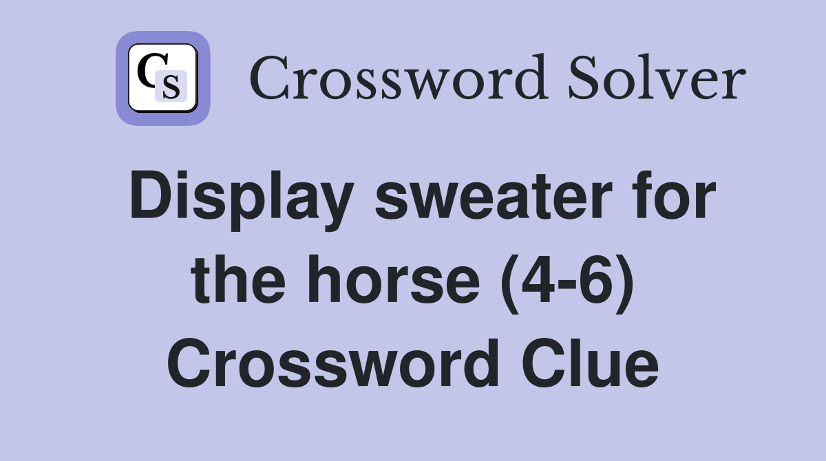 Display sweater for the horse (4-6) Crossword Clue