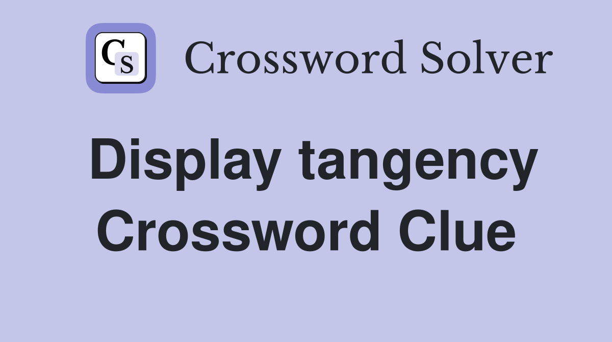 Display tangency Crossword Clue