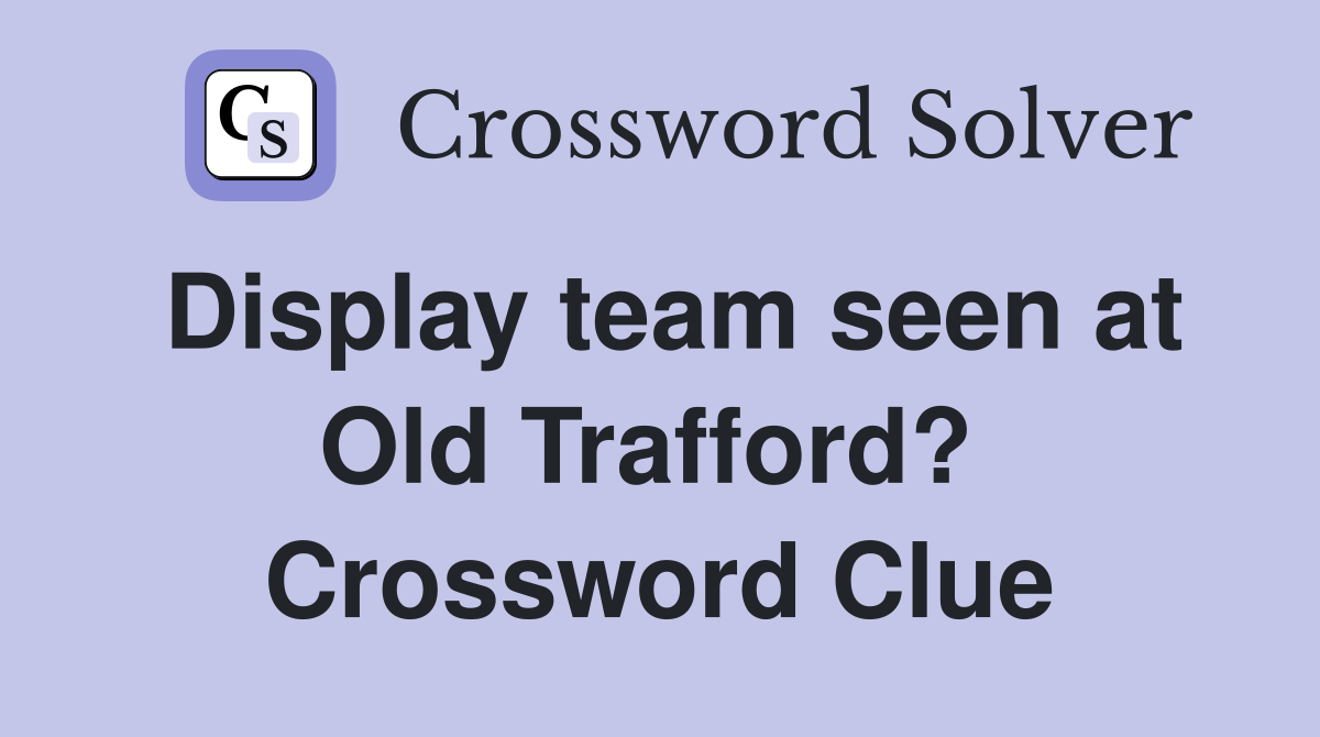 Display team seen at Old Trafford?  Crossword Clue