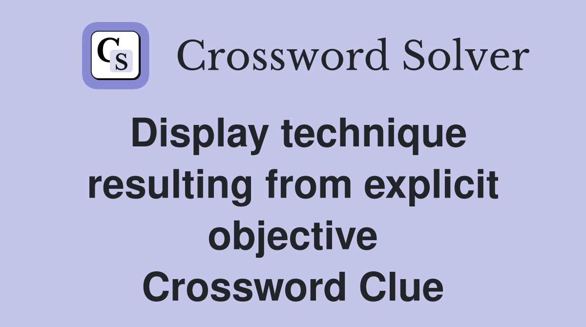 Display technique resulting from explicit objective Crossword Clue
