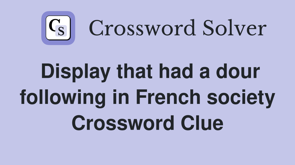 Display that had a dour following in French society Crossword Clue