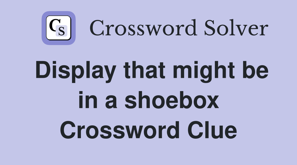 Display that might be in a shoebox Crossword Clue Answers Crossword