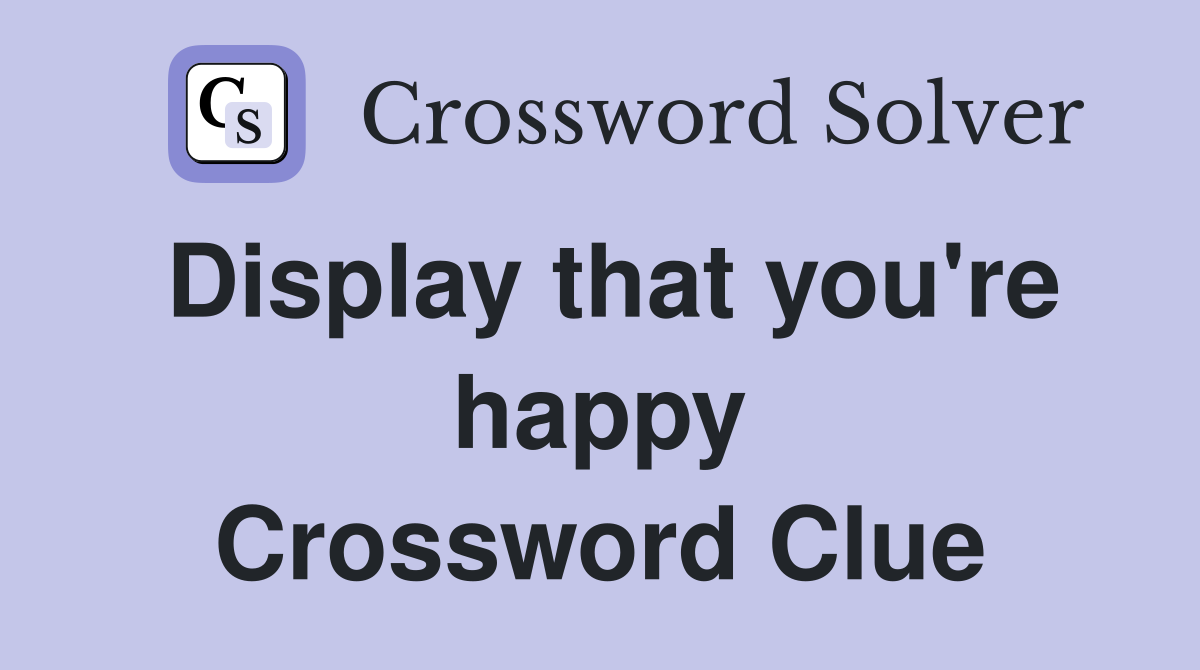 Display that you're happy Crossword Clue